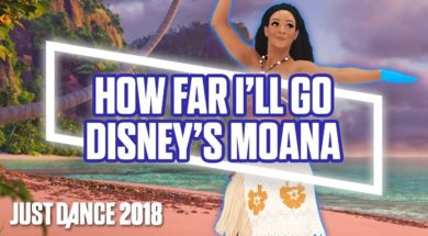 Just Dance 2018: How Far I’ll Go by Disney’s Moana